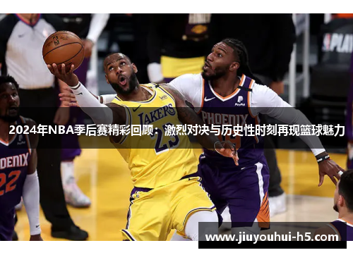 2024年NBA季后赛精彩回顾：激烈对决与历史性时刻再现篮球魅力