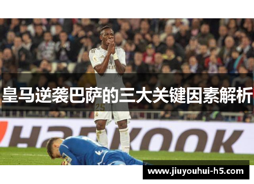 皇马逆袭巴萨的三大关键因素解析
