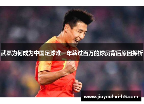 武磊为何成为中国足球唯一年薪过百万的球员背后原因探析