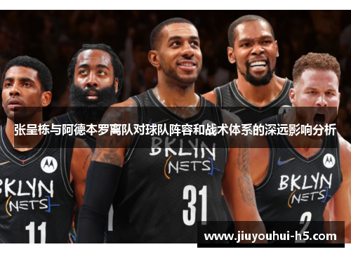 张呈栋与阿德本罗离队对球队阵容和战术体系的深远影响分析 张呈栋与阿德本罗离队对球队阵容和战术体系的深远影响分析